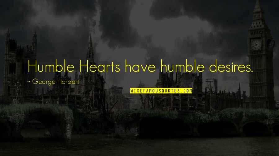 Marlon Moreno Quotes By George Herbert: Humble Hearts have humble desires. Marlon Moreno Quotes By George Herbert: Humble Hearts have humble desires.
