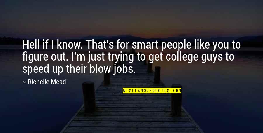 Marlon Moreno Quotes By Richelle Mead: Hell if I know. That's for smart people Marlon Moreno Quotes By Richelle Mead: Hell if I know. That's for smart people