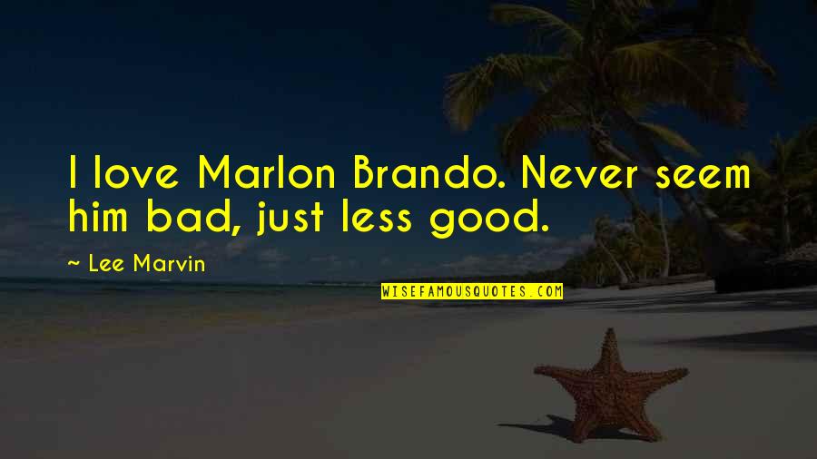 Marlon Quotes By Lee Marvin: I love Marlon Brando. Never seem him bad,