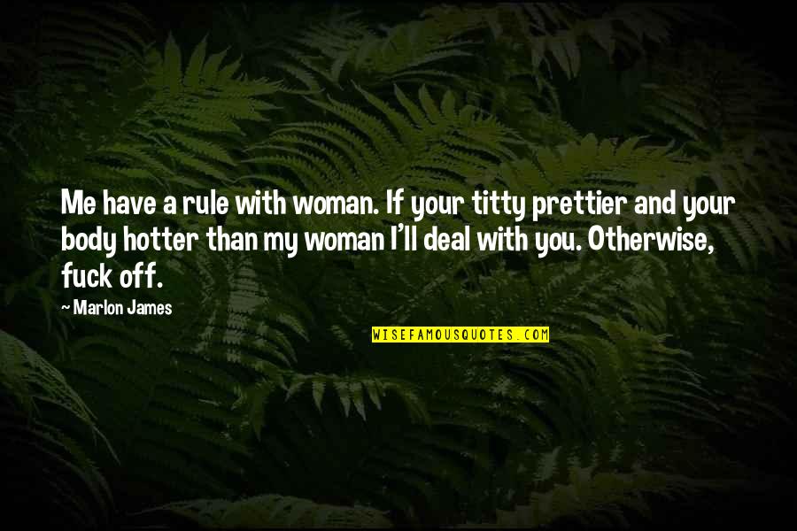 Marlon Quotes By Marlon James: Me have a rule with woman. If your