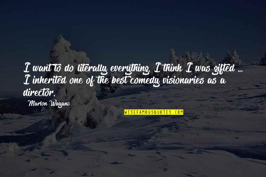 Marlon Quotes By Marlon Wayans: I want to do literally everything. I think