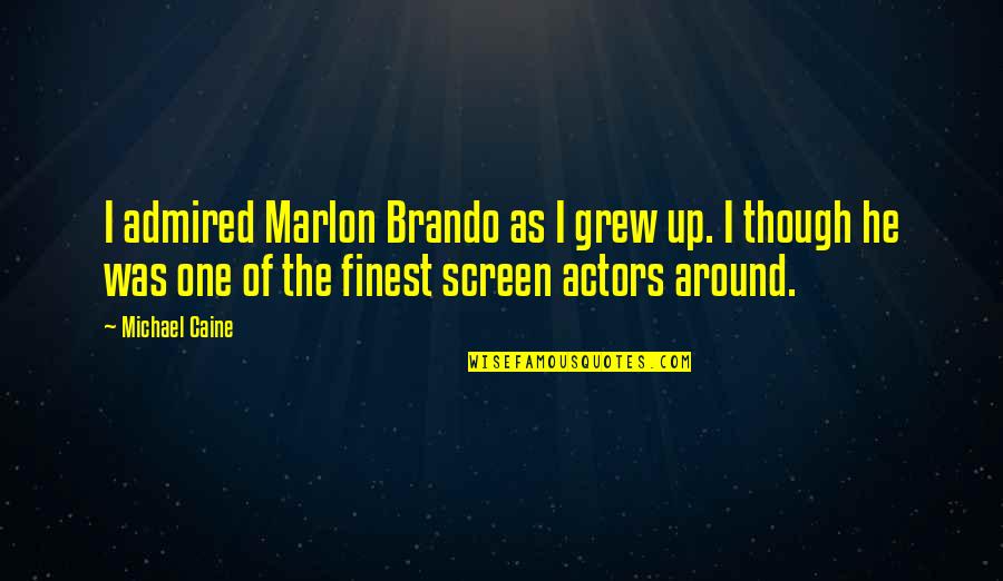 Marlon Quotes By Michael Caine: I admired Marlon Brando as I grew up.