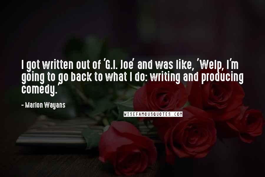 Marlon Wayans quotes: I got written out of 'G.I. Joe' and was like, 'Welp, I'm going to go back to what I do: writing and producing comedy.'