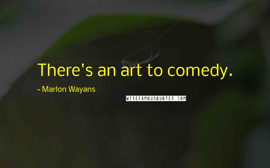 Marlon Wayans quotes: There's an art to comedy.