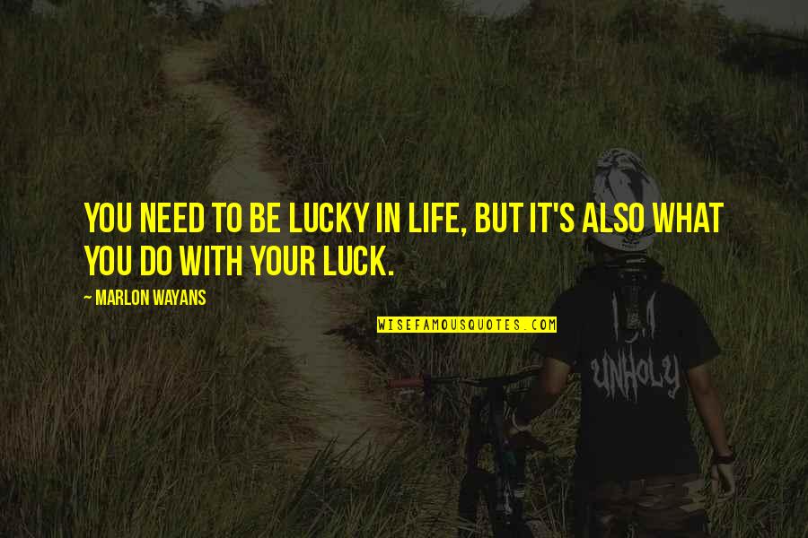Marlon Wayans Quotes By Marlon Wayans: You need to be lucky in life, but