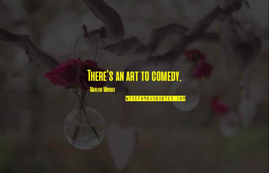 Marlon Wayans Quotes By Marlon Wayans: There's an art to comedy.