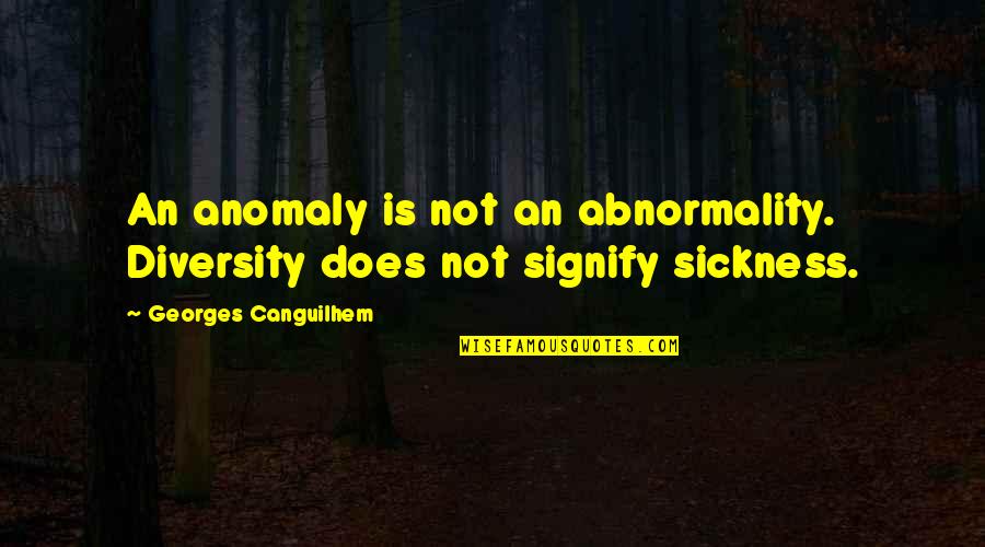 Marlott England Quotes By Georges Canguilhem: An anomaly is not an abnormality. Diversity does