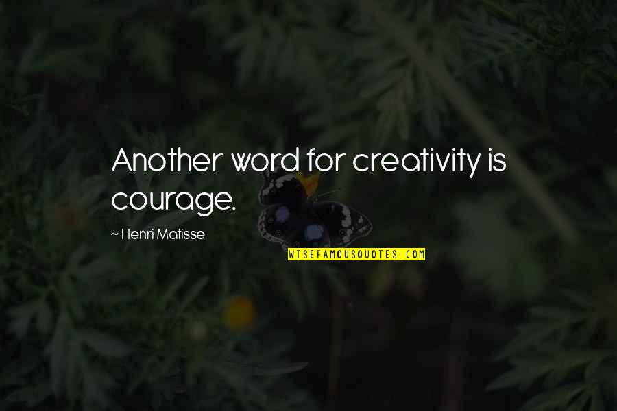 Marlott England Quotes By Henri Matisse: Another word for creativity is courage.