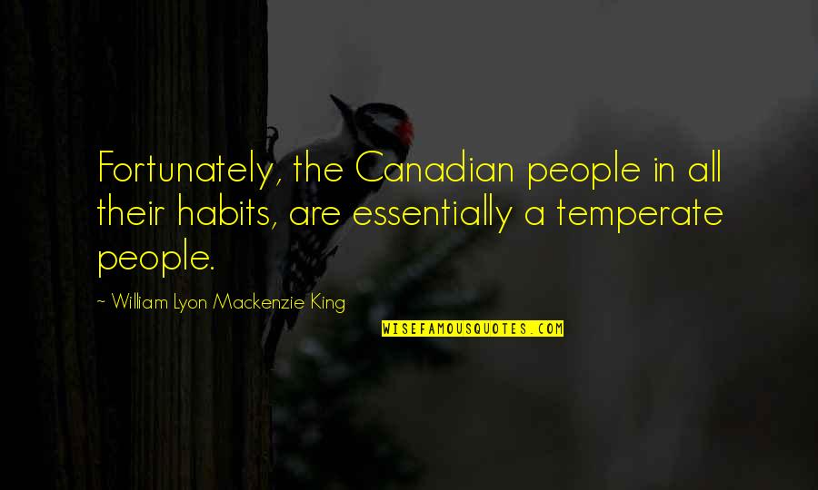Marlott England Quotes By William Lyon Mackenzie King: Fortunately, the Canadian people in all their habits,