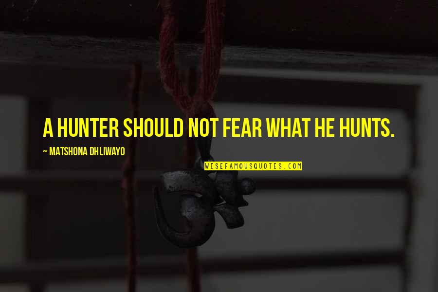 Marlott Lang Quotes By Matshona Dhliwayo: A hunter should not fear what he hunts. Marlott Lang Quotes By Matshona Dhliwayo: A hunter should not fear what he hunts.