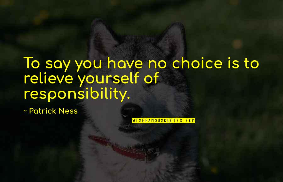Marlott Lang Quotes By Patrick Ness: To say you have no choice is to
