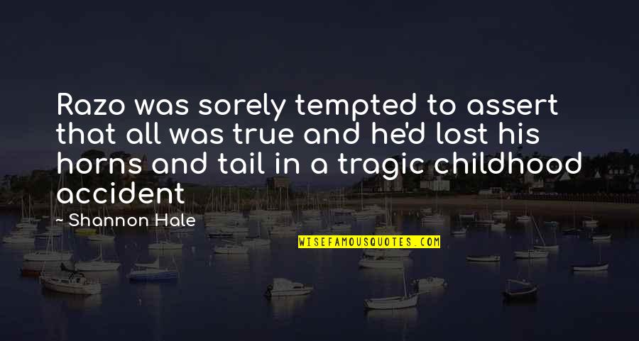 Marlott Rhoades Quotes By Shannon Hale: Razo was sorely tempted to assert that all Marlott Rhoades Quotes By Shannon Hale: Razo was sorely tempted to assert that all