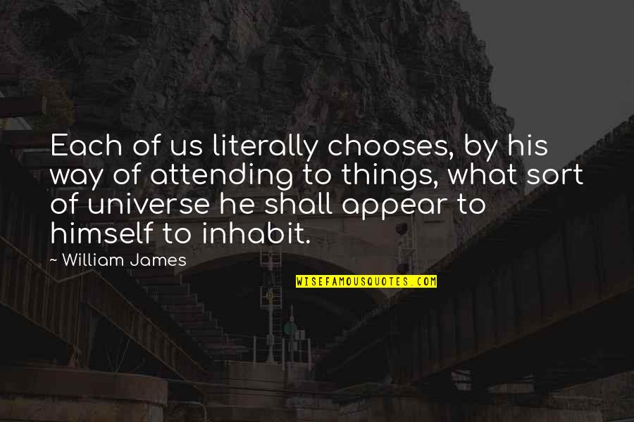 Marlott Thomas Quotes By William James: Each of us literally chooses, by his way