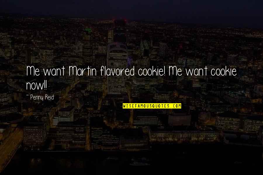 Marlotte Moore Quotes By Penny Reid: Me want Martin flavored cookie! Me want cookie