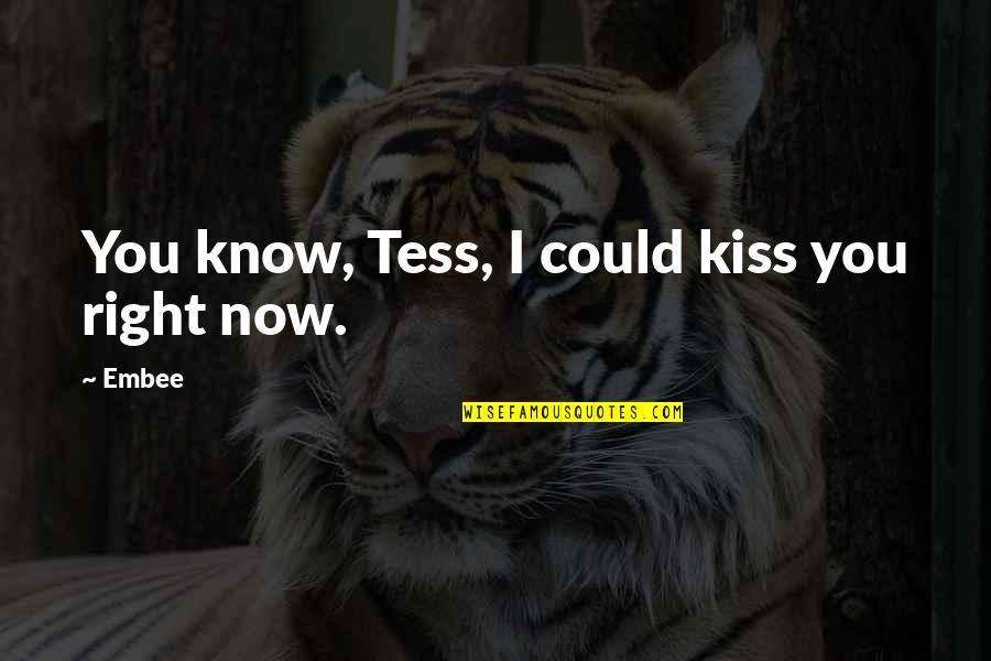 Marlous Fluitsma Quotes By Embee: You know, Tess, I could kiss you right