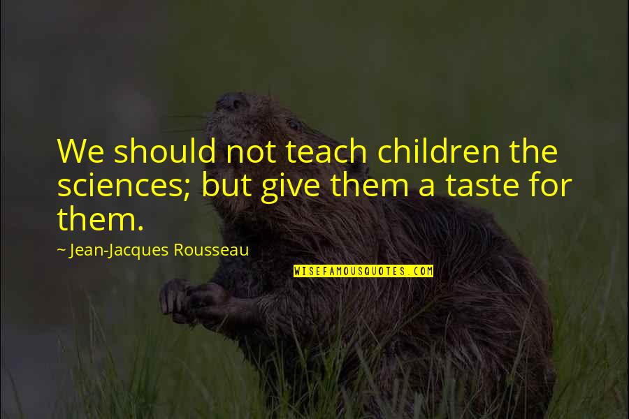 Marlous Mann Quotes By Jean-Jacques Rousseau: We should not teach children the sciences; but