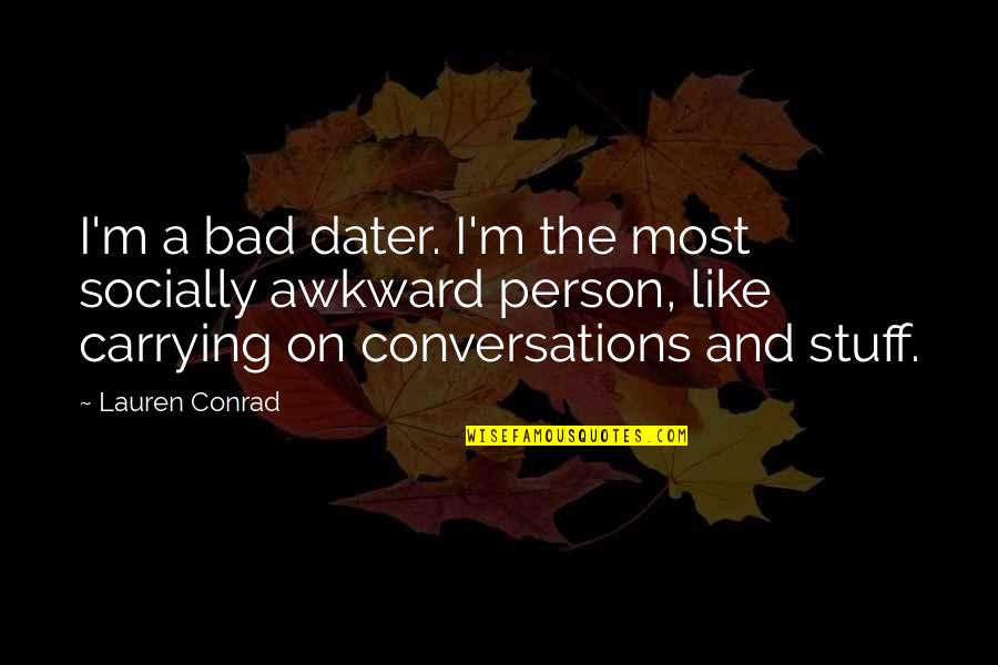 Marlow And Kurtz Quotes By Lauren Conrad: I'm a bad dater. I'm the most socially Marlow And Kurtz Quotes By Lauren Conrad: I'm a bad dater. I'm the most socially
