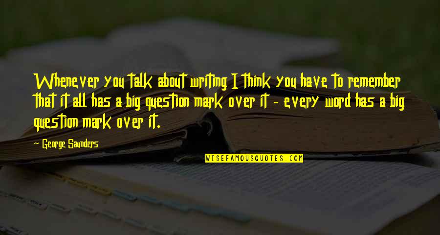 Marlow Heart Of Darkness Quotes By George Saunders: Whenever you talk about writing I think you
