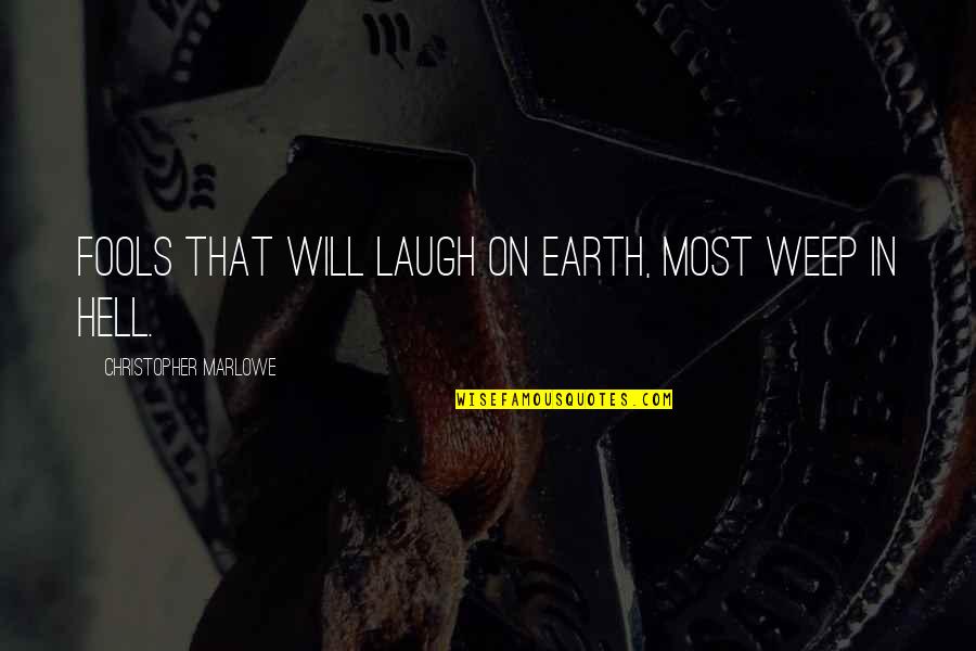 Marlowe Christopher Quotes By Christopher Marlowe: Fools that will laugh on earth, most weep