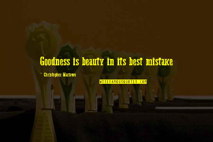 Marlowe Christopher Quotes By Christopher Marlowe: Goodness is beauty in its best mistake