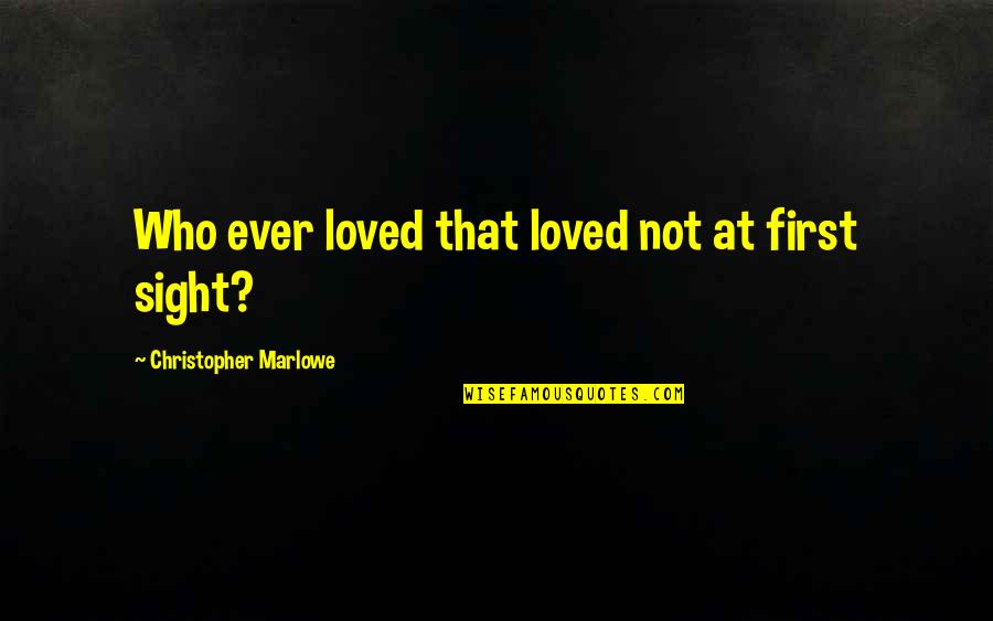 Marlowe Christopher Quotes By Christopher Marlowe: Who ever loved that loved not at first