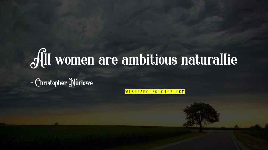 Marlowe Christopher Quotes By Christopher Marlowe: All women are ambitious naturallie