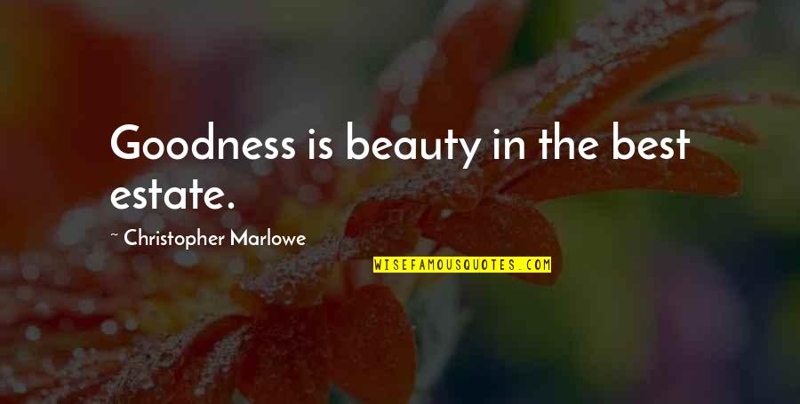 Marlowe Christopher Quotes By Christopher Marlowe: Goodness is beauty in the best estate.