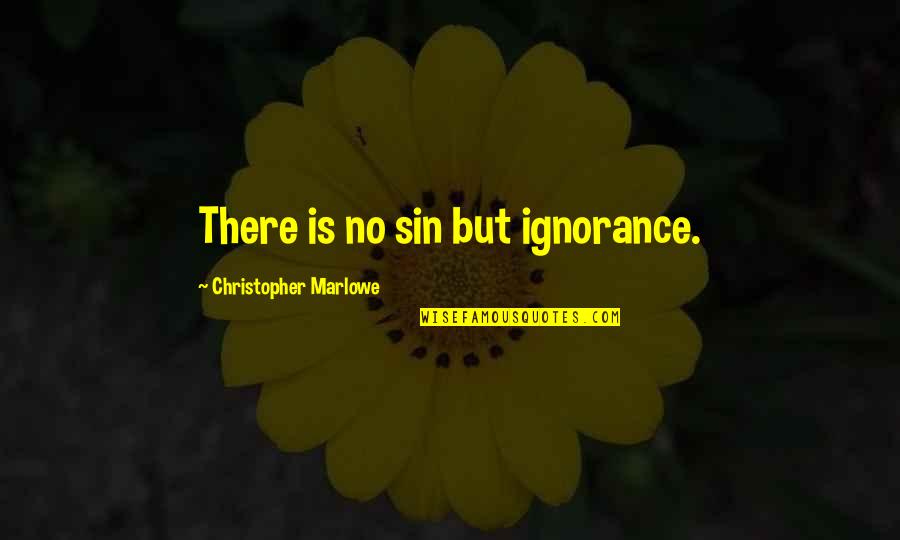 Marlowe Christopher Quotes By Christopher Marlowe: There is no sin but ignorance.