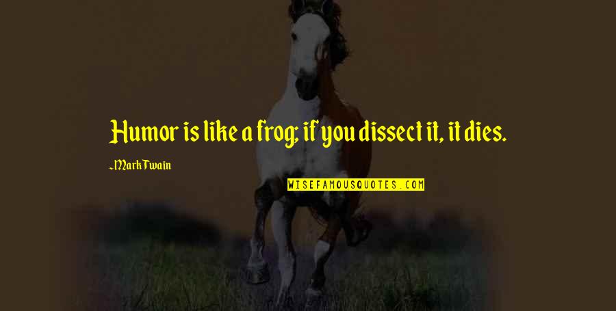 Marlow's Obsession With Kurtz Quotes By Mark Twain: Humor is like a frog; if you dissect