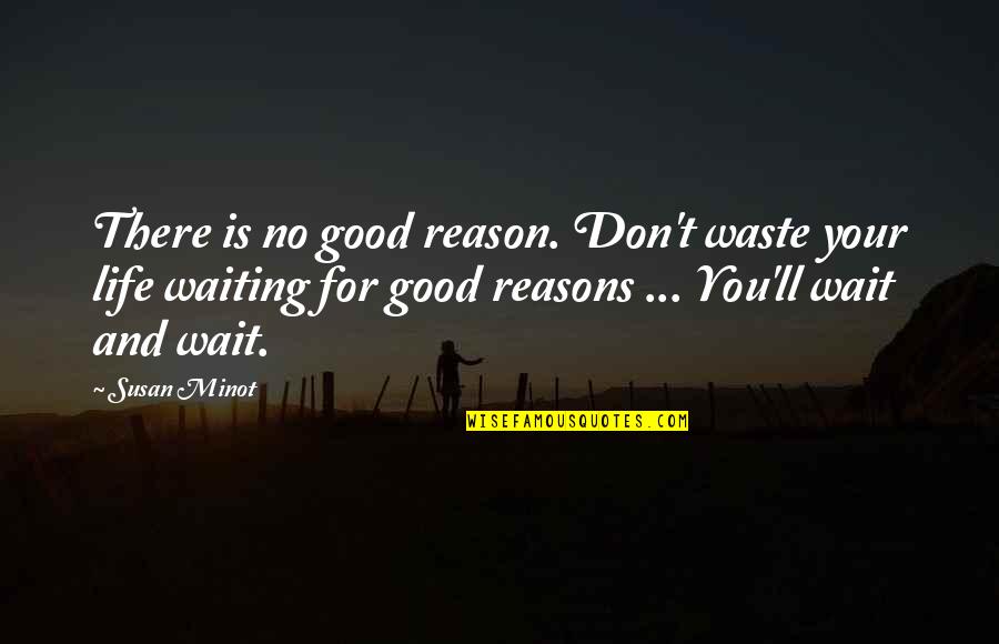 Marls Quotes By Susan Minot: There is no good reason. Don't waste your