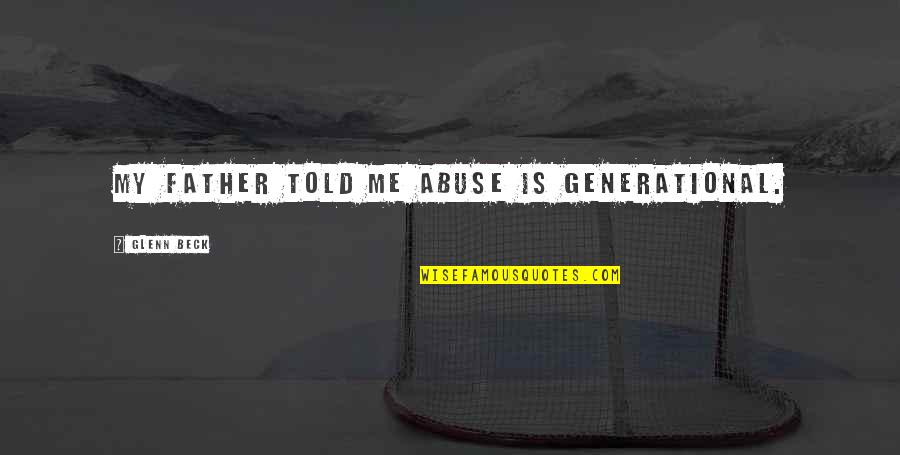 Marluce Vasconcelos Quotes By Glenn Beck: My father told me abuse is generational. Marluce Vasconcelos Quotes By Glenn Beck: My father told me abuse is generational.