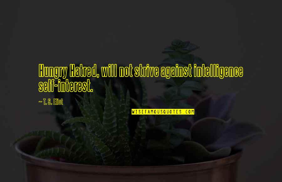 Marluce Vasconcelos Quotes By T. S. Eliot: Hungry Hatred, will not strive against intelligence self-interest.