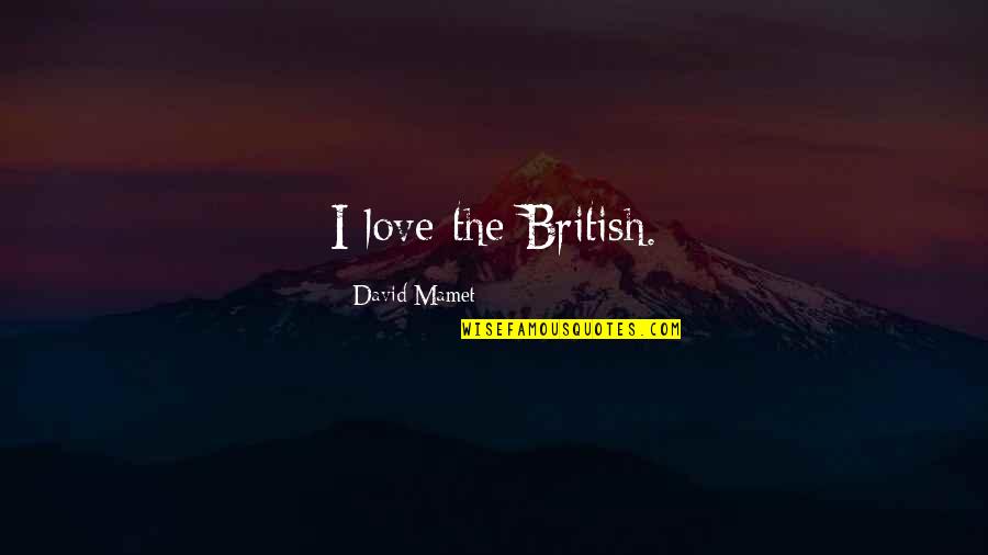 Marlynn Ceramics Quotes By David Mamet: I love the British. Marlynn Ceramics Quotes By David Mamet: I love the British.
