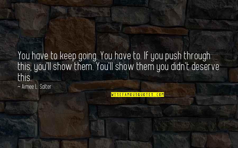 Marlyse Modzeleski Quotes By Aimee L. Salter: You have to keep going. You have to. Marlyse Modzeleski Quotes By Aimee L. Salter: You have to keep going. You have to.