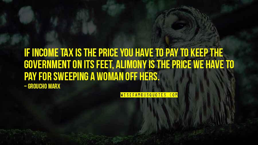 Marlyse Modzeleski Quotes By Groucho Marx: If income tax is the price you have Marlyse Modzeleski Quotes By Groucho Marx: If income tax is the price you have