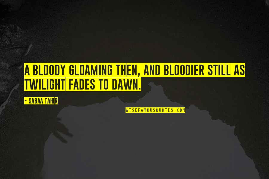 Marlyse Modzeleski Quotes By Sabaa Tahir: A bloody gloaming then, and bloodier still as