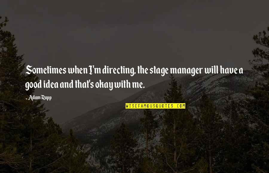 Marmaduke Carpoolers Quotes By Adam Rapp: Sometimes when I'm directing, the stage manager will
