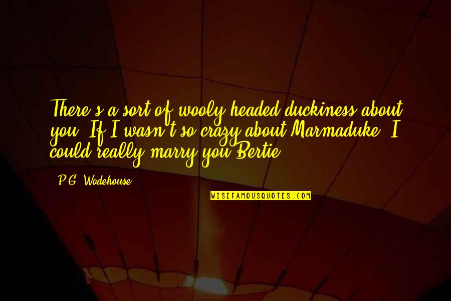 Marmaduke Quotes By P.G. Wodehouse: There's a sort of wooly headed duckiness about