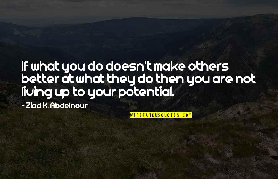 Marmaduke Quotes By Ziad K. Abdelnour: If what you do doesn't make others better