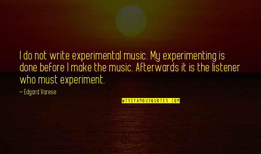 Marmak Designs Quotes By Edgard Varese: I do not write experimental music. My experimenting Marmak Designs Quotes By Edgard Varese: I do not write experimental music. My experimenting