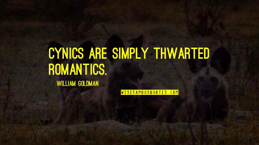 Marmalade Atkins Quotes By William Goldman: Cynics are simply thwarted romantics. Marmalade Atkins Quotes By William Goldman: Cynics are simply thwarted romantics.