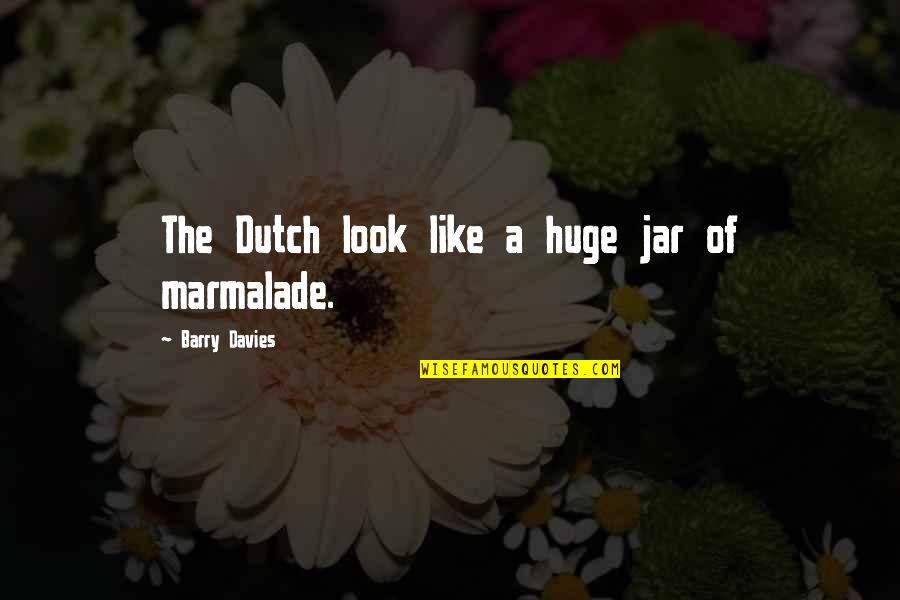 Marmalade Quotes By Barry Davies: The Dutch look like a huge jar of Marmalade Quotes By Barry Davies: The Dutch look like a huge jar of