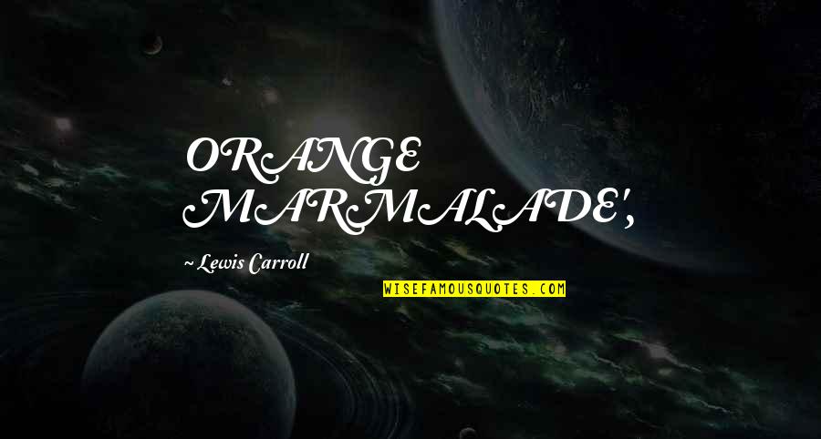Marmalade Quotes By Lewis Carroll: ORANGE MARMALADE', Marmalade Quotes By Lewis Carroll: ORANGE MARMALADE',