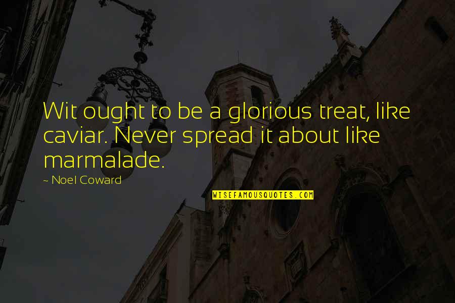 Marmalade Quotes By Noel Coward: Wit ought to be a glorious treat, like