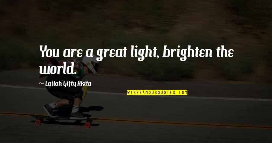 Marmande Concours Quotes By Lailah Gifty Akita: You are a great light, brighten the world. Marmande Concours Quotes By Lailah Gifty Akita: You are a great light, brighten the world.