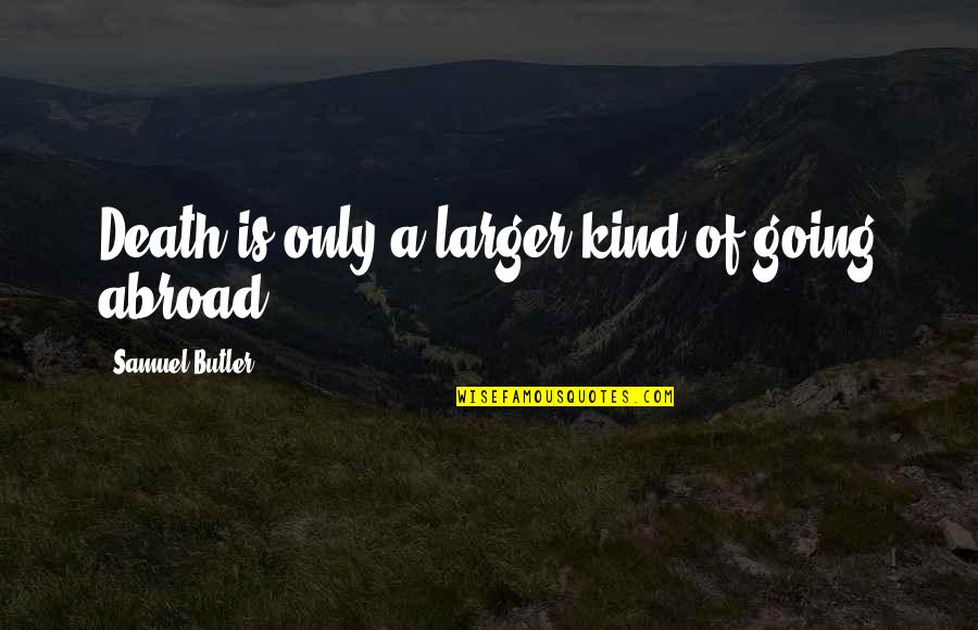 Marmande Frankrijk Quotes By Samuel Butler: Death is only a larger kind of going Marmande Frankrijk Quotes By Samuel Butler: Death is only a larger kind of going