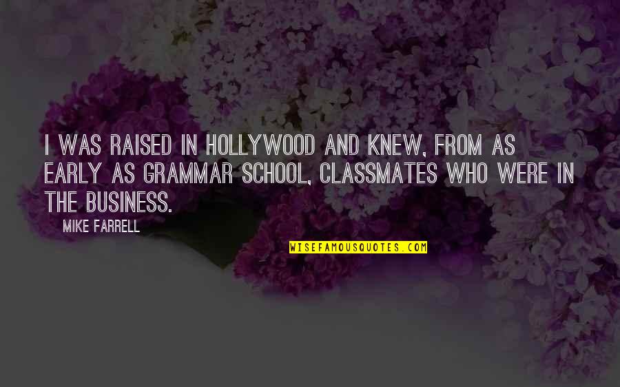 Marmande Garnier Quotes By Mike Farrell: I was raised in Hollywood and knew, from