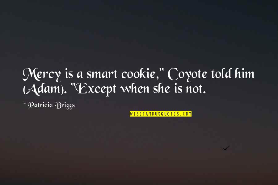 Marmande Handball Quotes By Patricia Briggs: Mercy is a smart cookie," Coyote told him