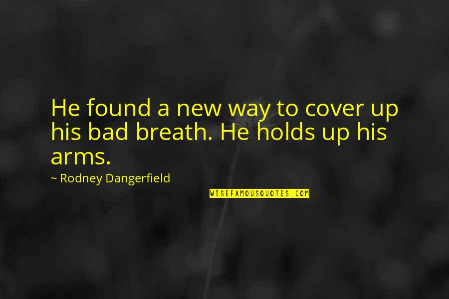 Marmara Bys Quotes By Rodney Dangerfield: He found a new way to cover up