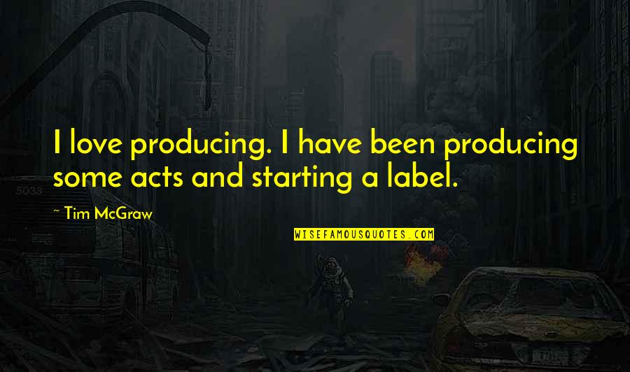 Marmee March Quotes By Tim McGraw: I love producing. I have been producing some